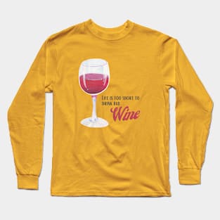 Life is too short to drink bad wine Long Sleeve T-Shirt